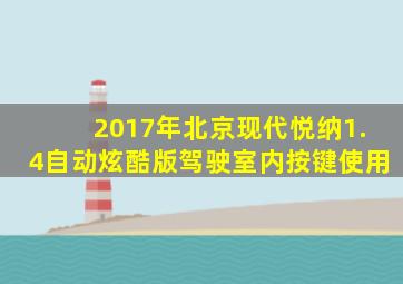 2017年北京现代悦纳1.4自动炫酷版驾驶室内按键使用