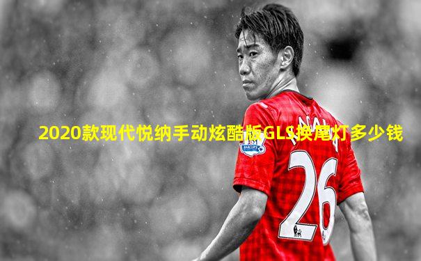 2020款现代悦纳手动炫酷版GLS换尾灯多少钱