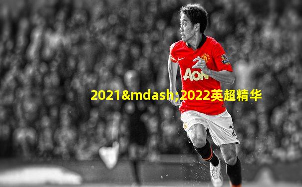2021—2022英超精华