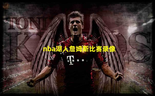 nba湖人詹姆斯比赛录像
