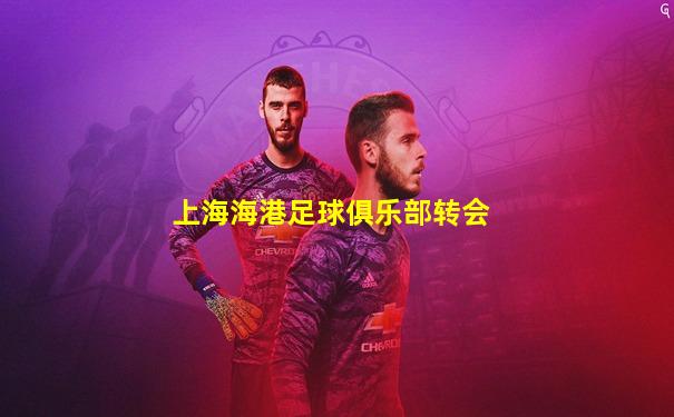 上海海港足球俱乐部转会