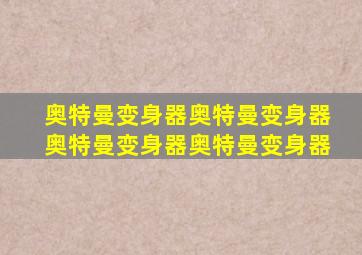 奥特曼变身器奥特曼变身器奥特曼变身器奥特曼变身器