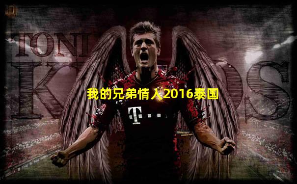 我的兄弟情人2016泰国