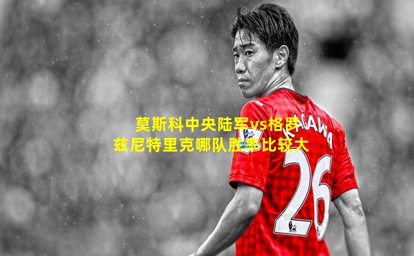 莫斯科中央陆军vs格罗兹尼特里克哪队胜率比较大