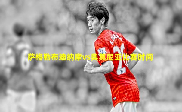 萨格勒布迪纳摩vs奥莫尼亚比赛时间