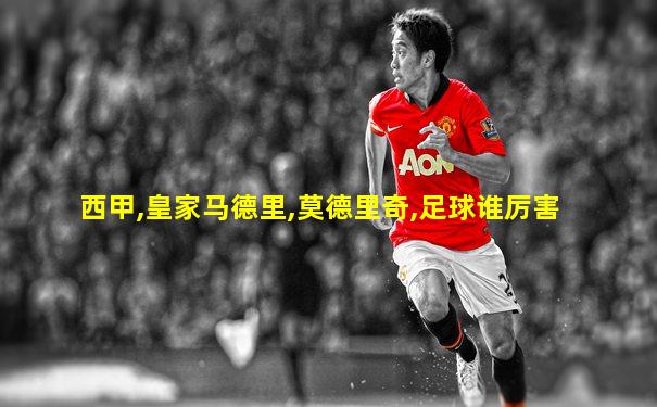 西甲,皇家马德里,莫德里奇,足球谁厉害